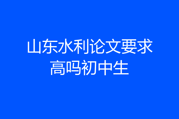 山东水利论文要求高吗初中生