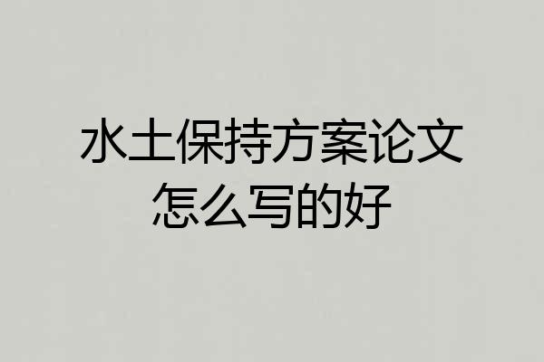 水土保持方案论文怎么写的好