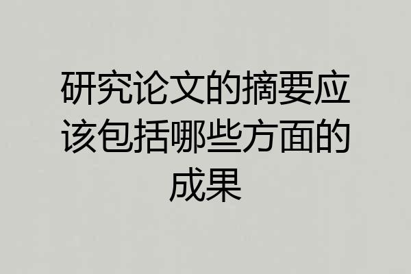 研究论文的摘要应该包括哪些方面的成果