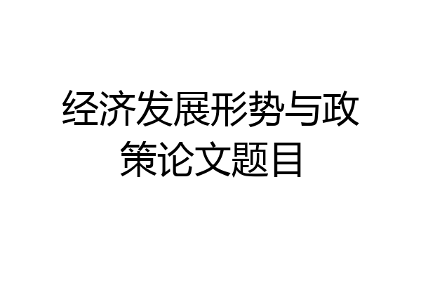 经济发展形势与政策论文题目