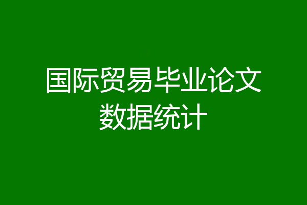 国际贸易毕业论文数据统计