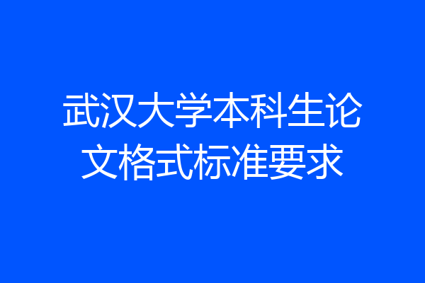武汉大学本科生论文格式标准要求