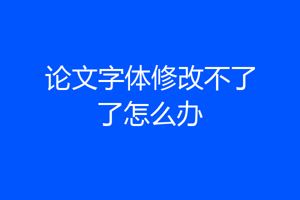 论文字体修改不了了怎么办