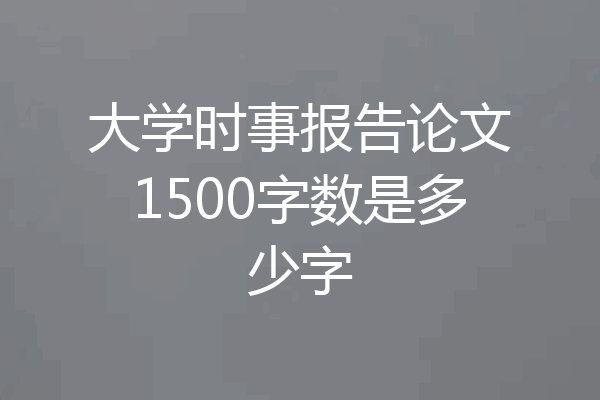 大学时事报告论文1500字数是多少字