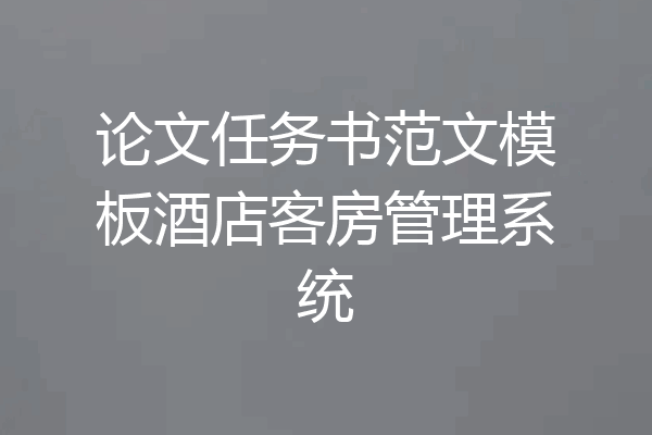 论文任务书范文模板酒店客房管理系统