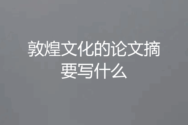 敦煌文化的论文摘要写什么