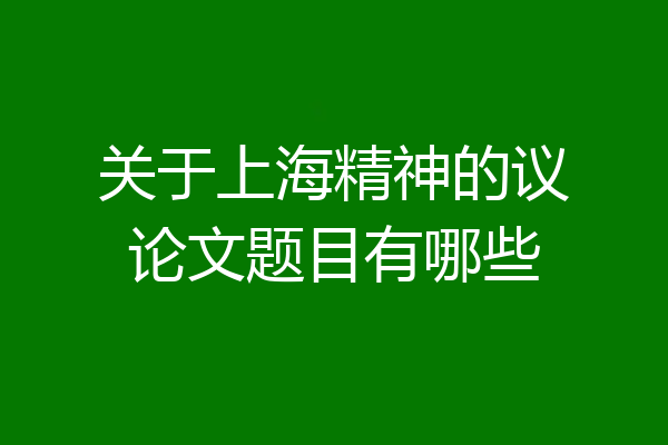 关于上海精神的议论文题目有哪些