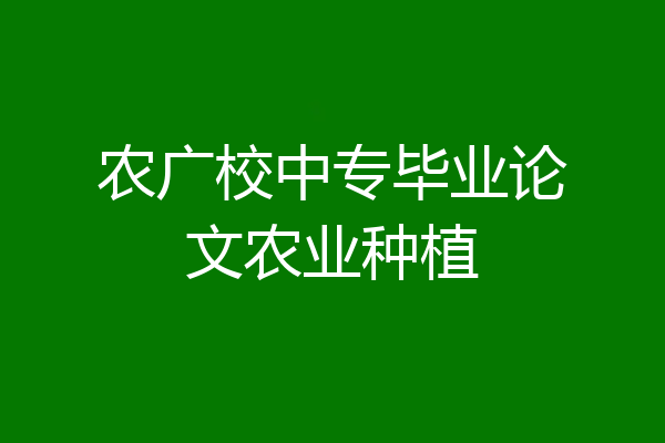 农广校中专毕业论文农业种植