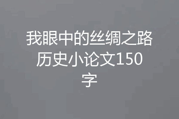 我眼中的丝绸之路历史小论文150字