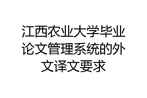 江西农业大学毕业论文管理系统的外文译文要求