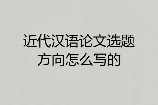 近代汉语论文选题方向怎么写的