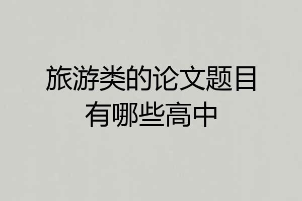 旅游类的论文题目有哪些高中
