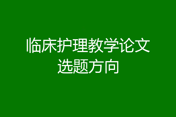 临床护理教学论文选题方向