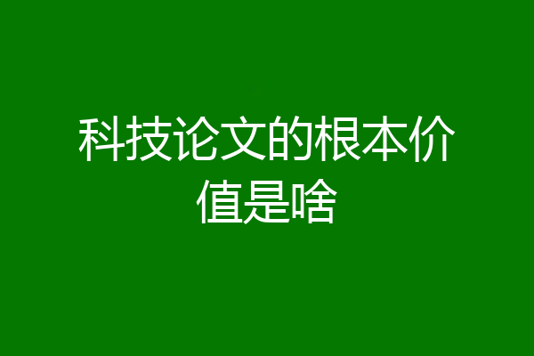 科技论文的根本价值是啥