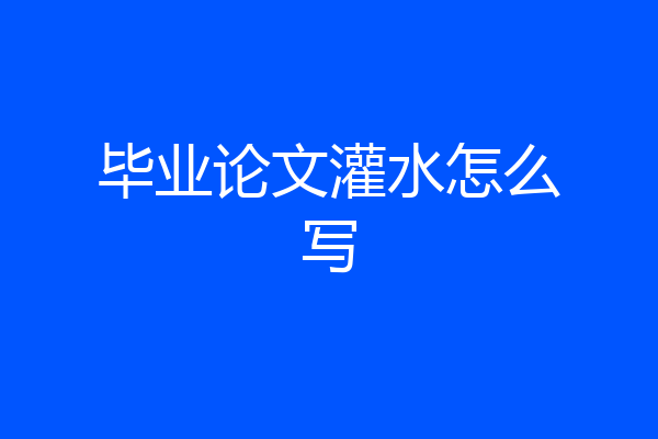 毕业论文灌水怎么写