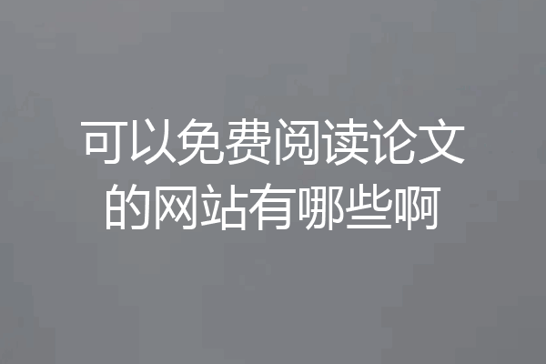 可以免费阅读论文的网站有哪些啊