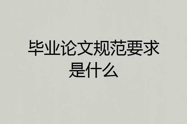 毕业论文规范要求是什么
