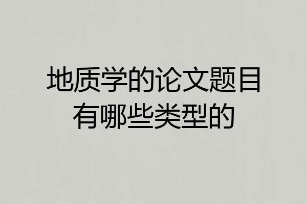 地质学的论文题目有哪些类型的