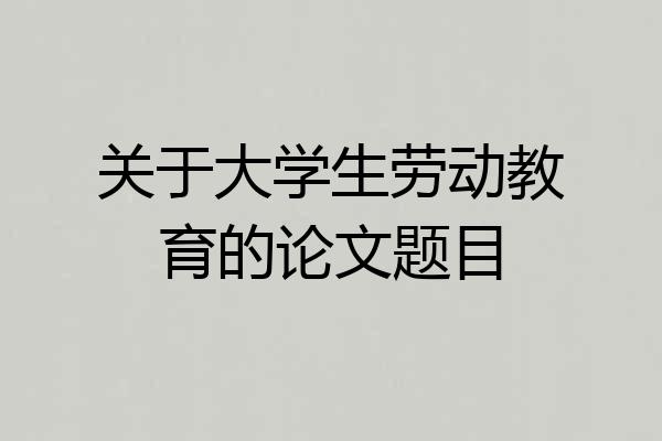 关于大学生劳动教育的论文题目