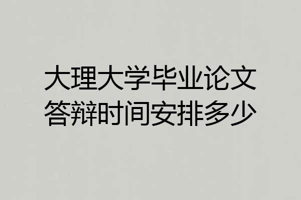 大理大学毕业论文答辩时间安排多少