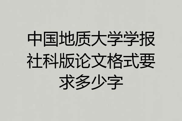中国地质大学学报社科版论文格式要求多少字