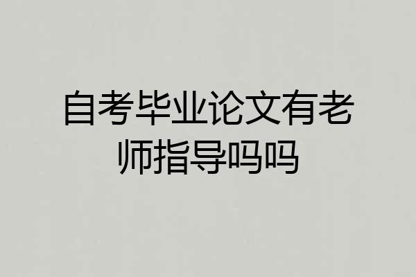 自考毕业论文有老师指导吗吗