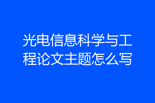光电信息科学与工程论文主题怎么写