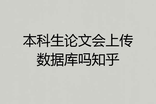 本科生论文会上传数据库吗知乎