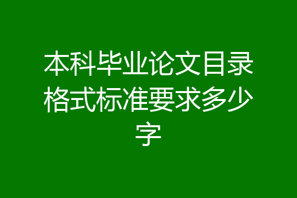 本科毕业论文目录格式标准要求多少字