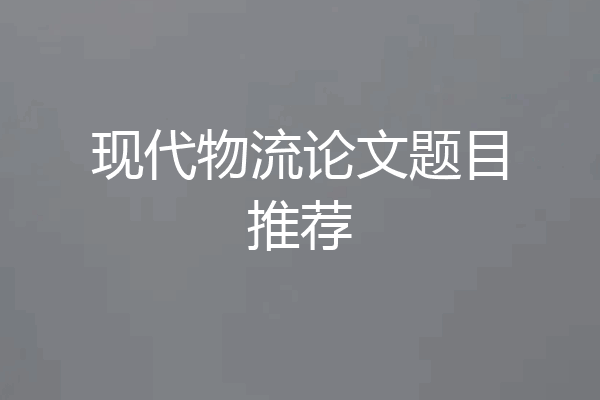 现代物流论文题目推荐