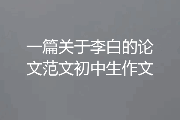 一篇关于李白的论文范文初中生作文