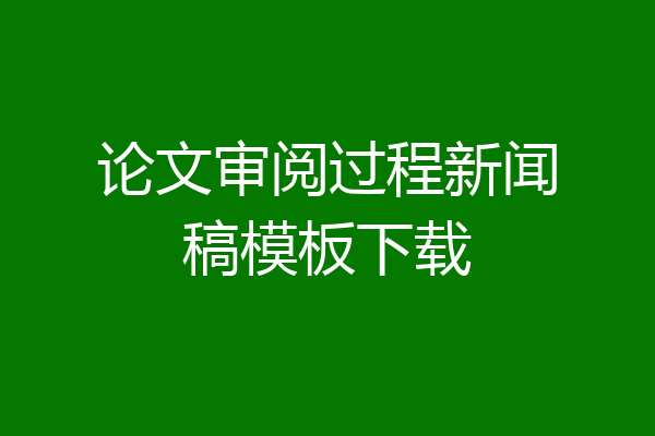 论文审阅过程新闻稿模板下载
