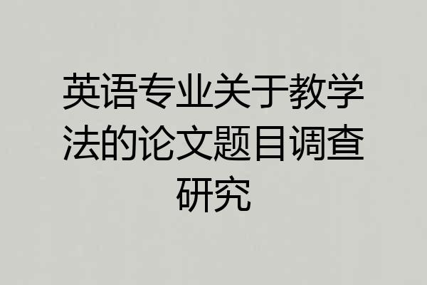 英语专业关于教学法的论文题目调查研究
