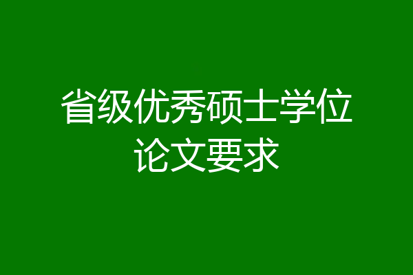 省级优秀硕士学位论文要求