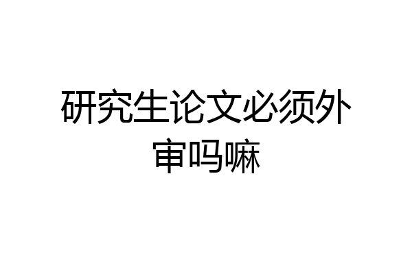 研究生论文必须外审吗嘛