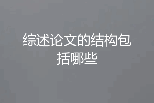 综述论文的结构包括哪些