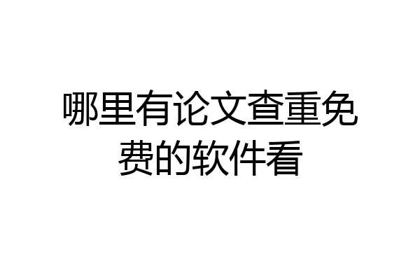 哪里有论文查重免费的软件看