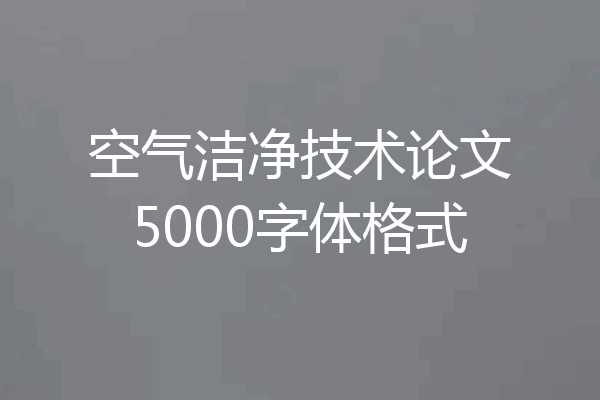 空气洁净技术论文5000字体格式