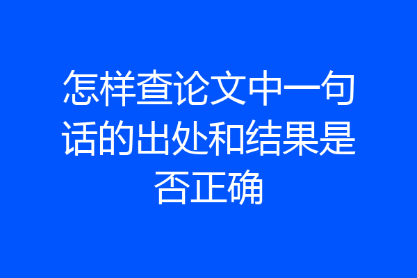 怎样查论文中一句话的出处和结果是否正确