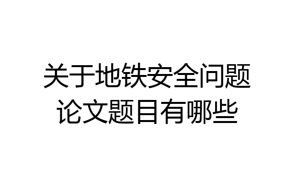 关于地铁安全问题论文题目有哪些