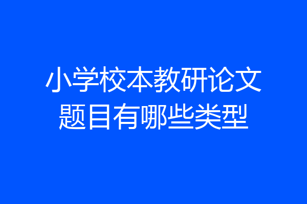 小学校本教研论文题目有哪些类型