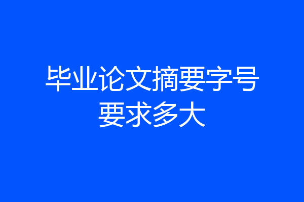 毕业论文摘要字号要求多大