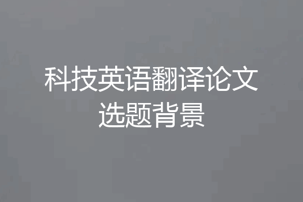 科技英语翻译论文选题背景