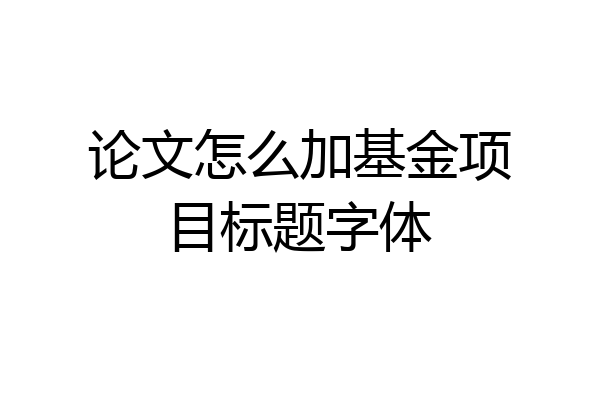论文怎么加基金项目标题字体