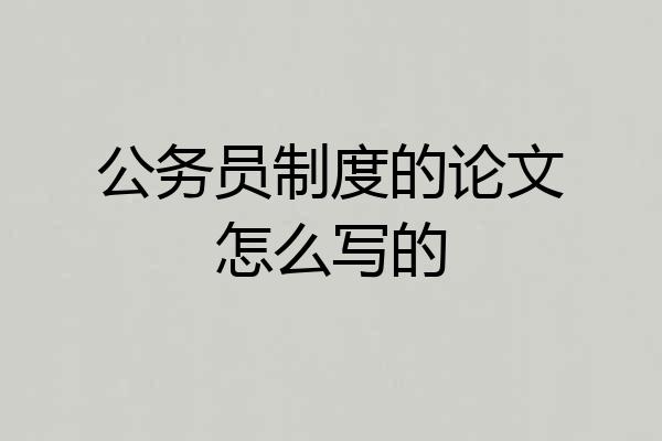 公务员制度的论文怎么写的