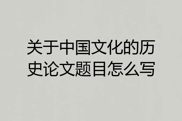 关于中国文化的历史论文题目怎么写