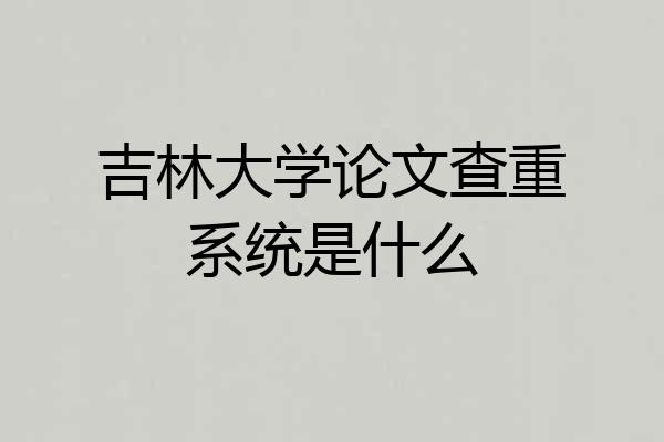 吉林大学论文查重系统是什么
