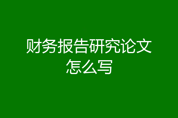 财务报告研究论文怎么写