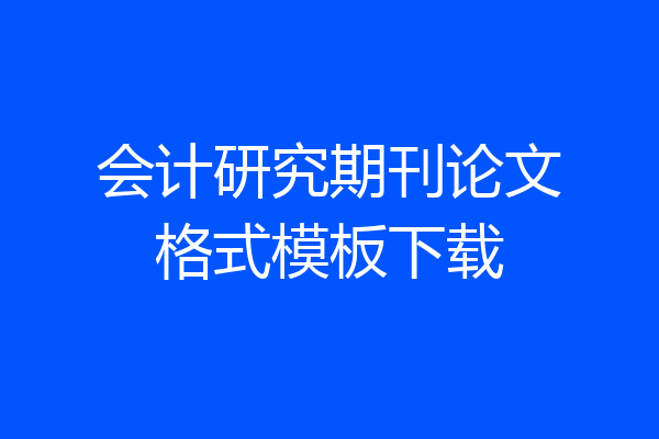 会计研究期刊论文格式模板下载