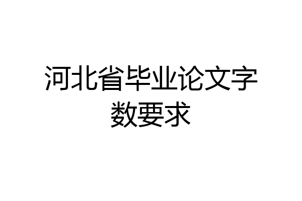 河北省毕业论文字数要求